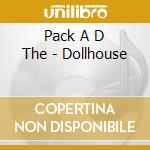 Pack A D The - Dollhouse cd musicale di Pack A D The