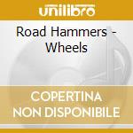 Road Hammers - Wheels cd musicale di Road Hammers