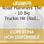 Road Hammers The - 10 Big Truckin Hit (Rsd Exc cd musicale di Road Hammers The