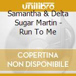 Samantha & Delta Sugar Martin - Run To Me cd