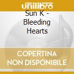 Sun K - Bleeding Hearts cd musicale di Sun K