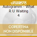Autogramm - What R U Waiting 4 cd
