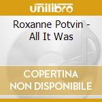 Roxanne Potvin - All It Was