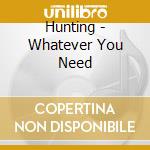 Hunting - Whatever You Need cd
