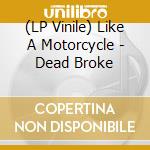 (LP Vinile) Like A Motorcycle - Dead Broke vinile
