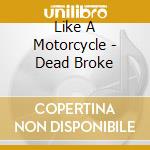 Like A Motorcycle - Dead Broke cd