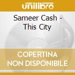 Sameer Cash - This City cd