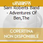 Sam Roberts Band - Adventures Of Ben,The cd