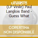 (LP Vinile) Paul Langlois Band - Guess What vinile