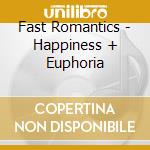 Fast Romantics - Happiness + Euphoria cd