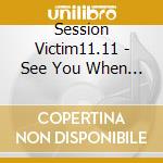 Session Victim11.11 - See You When You Get There (3 Ep) cd
