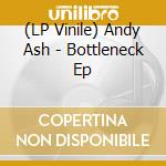 (LP Vinile) Andy Ash - Bottleneck Ep lp vinile