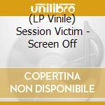 (LP Vinile) Session Victim - Screen Off vinile