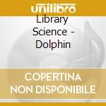 Library Science - Dolphin cd musicale di Library Science