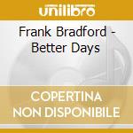 Frank Bradford - Better Days cd musicale di Frank Bradford