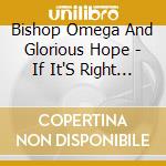 Bishop Omega And Glorious Hope - If It'S Right... cd