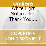 White Light Motorcade - Thank You, Goodnight! cd