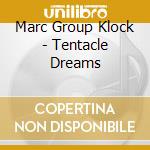 Marc Group Klock - Tentacle Dreams cd musicale di Marc Group Klock
