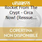 Rocket From The Crypt - Circa Now! (Reissue Plus 4 New Songs) cd