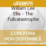 William Lee Ellis - The Fullcatastrophe cd musicale di William Lee Ellis