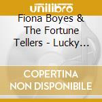 Fiona Boyes & The Fortune Tellers - Lucky 13 cd musicale di Fiona & The Fortune Tellers Boyes