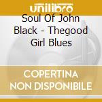 Soul Of John Black - Thegood Girl Blues cd