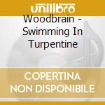 Woodbrain - Swimming In Turpentine cd musicale di Woodbrain