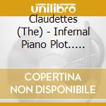 Claudettes (The) - Infernal Piano Plot.. Hatched! cd musicale di Claudettes