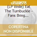 (LP Vinile) Eat The Turnbuckle -  Fans Bring Weapons (7') vinile
