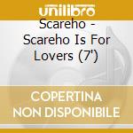 Scareho - Scareho Is For Lovers (7') cd