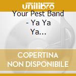 Your Pest Band - Ya Ya Ya (Audiocassetta) cd
