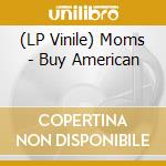 (LP Vinile) Moms - Buy American vinile