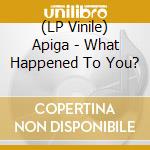 (LP Vinile) Apiga - What Happened To You? vinile