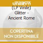 (LP Vinile) Glitter - Ancient Rome lp vinile di Glitter