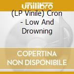 (LP Vinile) Cron - Low And Drowning lp vinile di Cron
