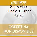 Get A Grip - Endless Green Peaks cd musicale di Get A Grip