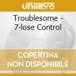 Troublesome - 7-lose Control cd
