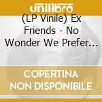 (LP Vinile) Ex Friends - No Wonder We Prefer The Dark (7') vinile