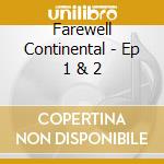 Farewell Continental - Ep 1 & 2 cd musicale di Farewell Continental