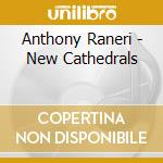 Anthony Raneri - New Cathedrals cd musicale di Anthony Raneri