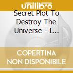 Secret Plot To Destroy The Universe - I Only Miss You When I Want To cd