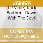 (LP Vinile) Rock Bottom -  Down With The Devil vinile