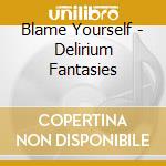 Blame Yourself - Delirium Fantasies cd
