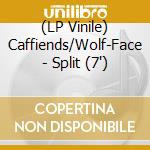 (LP Vinile) Caffiends/Wolf-Face - Split (7') vinile