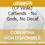 (LP Vinile) Caffiends - No Gods, No Decaf lp vinile di Caffiends