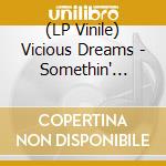 (LP Vinile) Vicious Dreams - Somethin' Vicious (7