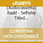 (Audiocassetta) Radd - Selfishly Titled [Cassette] cd musicale