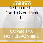 Rushmore Fl - Don'T Over Think It cd musicale