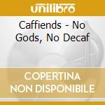 Caffiends - No Gods, No Decaf cd musicale di Caffiends