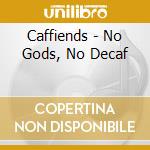 Caffiends - No Gods, No Decaf cd